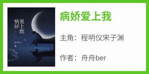 舟舟ber最新小说《病娇爱上我》程明仪宋子渊在线试读