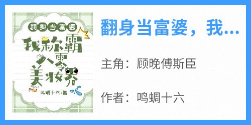 顾晚傅斯臣全文阅读最新 顾晚傅斯臣小说目录