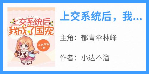 主角是郁青伞林峰的小说上交系统后，我成了国宠最完整版热门连载