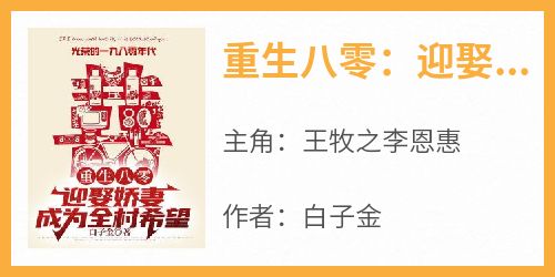 《重生八零：迎娶娇妻，成为全村希望》王牧之李恩惠无广告在线阅读