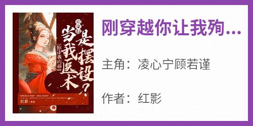 《刚穿越你让我殉葬，当我医术是摆设？》凌心宁顾若谨小说全文阅读