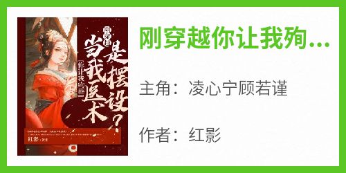 《刚穿越你让我殉葬，当我医术是摆设？》(红影小说)小说最新章节