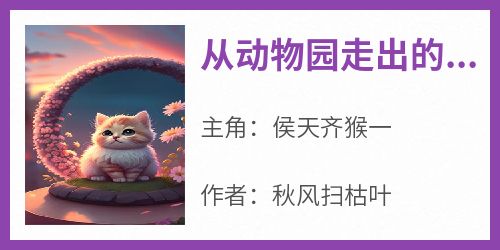 无广告小说从动物园走出的盖世魔猴-侯天齐猴一在线阅读