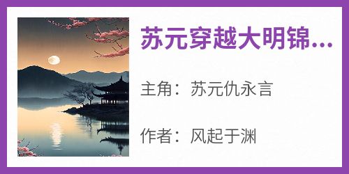 主角苏元仇永言小说爆款《苏元穿越大明锦衣卫》完整版小说