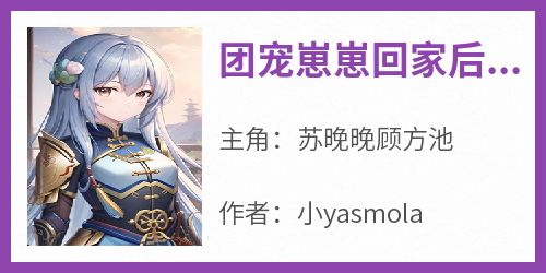 团宠崽崽回家后，一家风调雨顺(小yasmola)最佳创作小说全文在线阅读