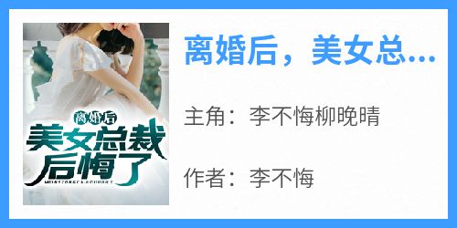 强烈推荐《离婚后，美女总裁后悔了》李不悔柳晚晴在线阅读