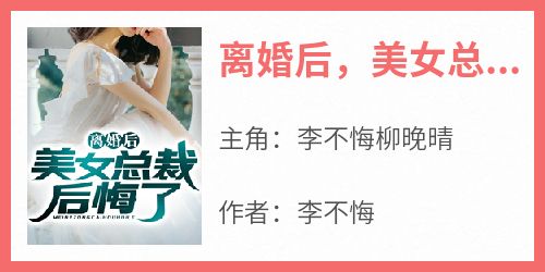 离婚后，美女总裁后悔了李不悔柳晚晴小说全文章节阅读