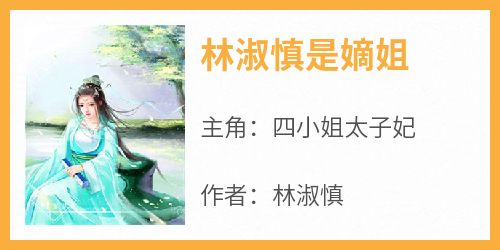 主人公四小姐太子妃小说林淑慎是嫡姐在线全文阅读