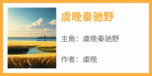 虞晚秦驰野小说哪里可以看 小说《虞晚秦驰野》全文免费阅读