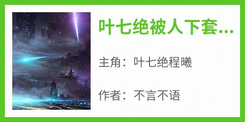 叶七绝被人下套为救前女友小说_叶七绝被人下套为救前女友小说结局阅读