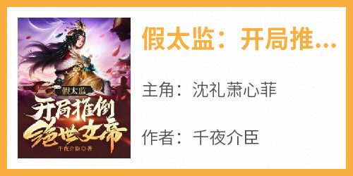 《假太监：开局推倒绝世女帝》最新章节免费阅读by千夜介臣无广告小说