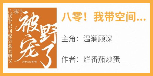 八零！我带空间嫁给退伍糙汉被宠野了小说-温斓顾深全篇阅读