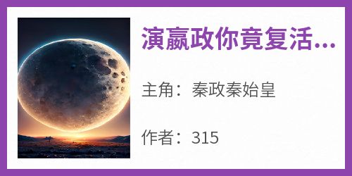 《演嬴政你竟复活兵马俑秦政秦始皇》演嬴政你竟复活兵马俑全文免费阅读【完整章节】