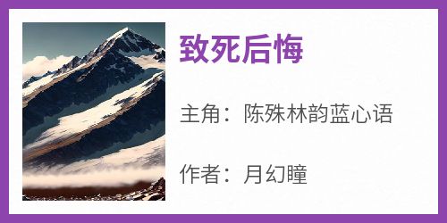 致死后悔主角是陈殊林韵蓝心语小说百度云全文完整版阅读