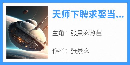 热文天师下聘求娶当红女星小说-主角张景玄热芭全文在线阅读