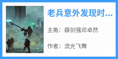 《老兵意外发现时空隧道来回穿越送武器》免费章节老兵意外发现时空隧道来回穿越送武器点我搜索全章节小说