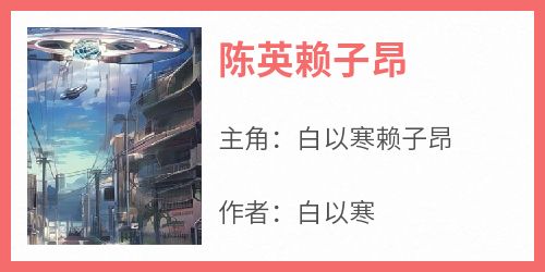 陈英赖子昂(白以寒)最佳创作小说全文在线阅读