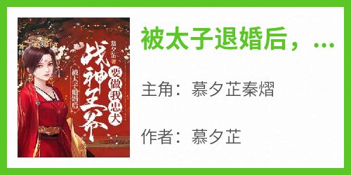 被太子退婚后，战神王爷要做我忠犬免费小说作者慕夕芷全文阅读