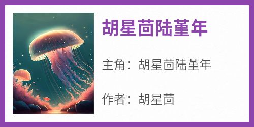 《胡星茴陆堇年》小说胡星茴陆堇年免费阅读