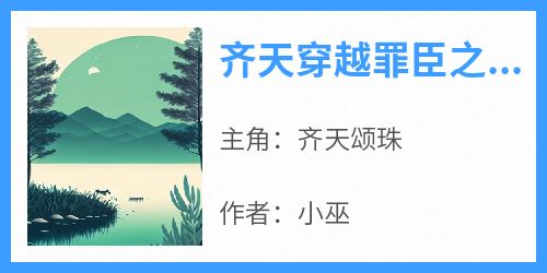 【热文】《齐天穿越罪臣之子开局被处以阉刑》主角齐天颂珠小说全集免费阅读