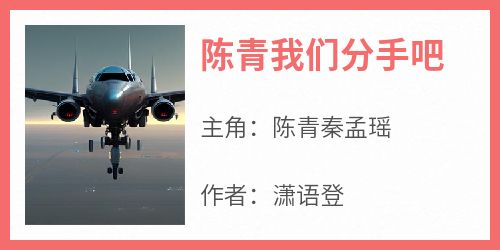 陈青我们分手吧小说(连载文)-陈青秦孟瑶无广告阅读