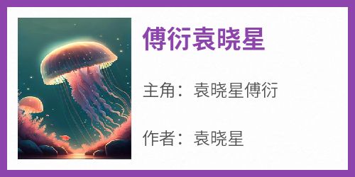 傅衍袁晓星在线全文阅读-主人公袁晓星傅衍小说