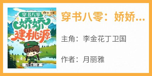 李金花丁卫国小说<穿书八零：娇娇建桃源>全文在线阅读