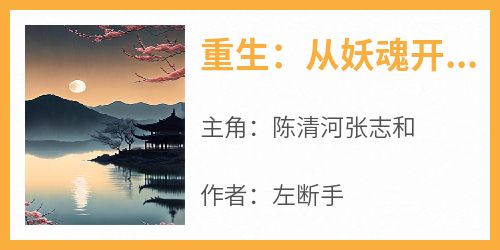 新书推荐《重生：从妖魂开始进化》完整版小说-陈清河张志和最新章节阅读