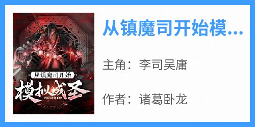 主角是李司吴庸的小说叫什么《从镇魔司开始模拟成圣》免费全文阅读