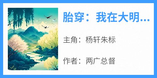 杨轩朱标完整版《胎穿：我在大明孤独长生》全文最新阅读