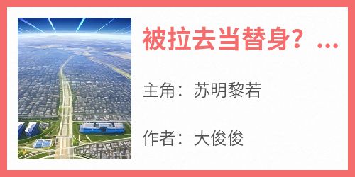 被拉去当替身？我靠绝世名曲转正了免费阅读全文，主角苏明黎若小说