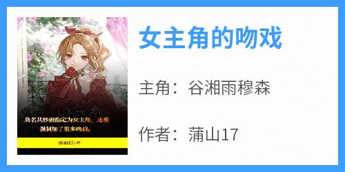 谷湘雨穆森《女主角的吻戏》完结版小说全文免费阅读