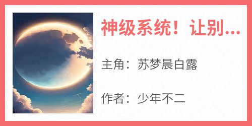 神级系统！让别人社死自己就变强免费阅读全文，主角苏梦晨白露小说