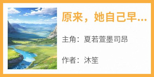 【抖音热推】夏若萱墨司昂全文在线阅读-《原来，她自己早已释怀那晚》全章节目录