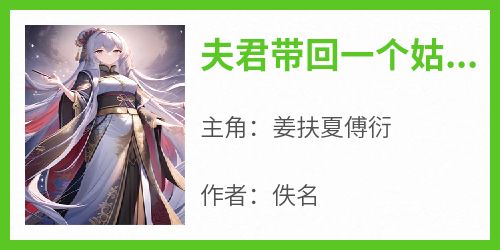 《夫君带回一个姑娘，封她为太子侧妃》姜扶夏傅衍小说全文阅读