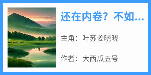 《还在内卷？不如回家捡蘑菇》叶苏姜晓晓by大西瓜五号免费看