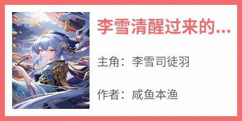 李雪司徒羽完整版《李雪清醒过来的发现》全文最新阅读