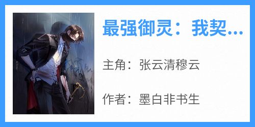 抖音爆款《最强御灵：我契约了邪神！》张云清穆云无广告阅读