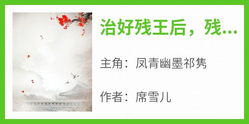 主角是凤青幽墨祁隽的小说叫什么《治好残王后，残王每晚都要和她生娃》免费全文阅读