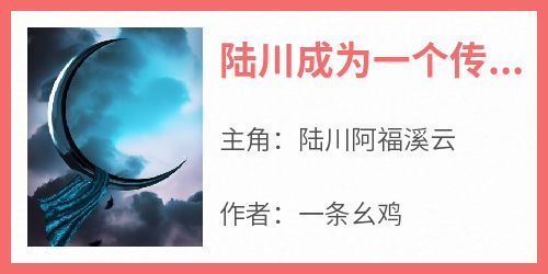 抖音爆款小说《陆川成为一个传奇陆川阿福溪云》免费txt全文阅读