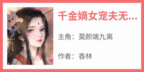 莫颜端九离小说(千金嫡女宠夫无度)_莫颜端九离小说最新章节