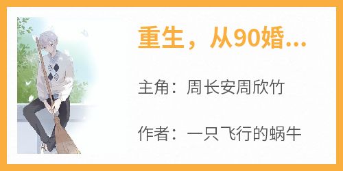 《重生，从90婚介所2开始恋爱》周长安周欣竹by一只飞行的蜗牛免费看