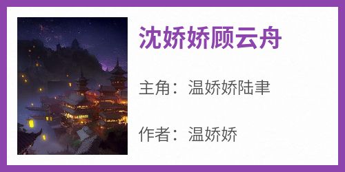 温娇娇写的小说沈娇娇顾云舟在线阅读