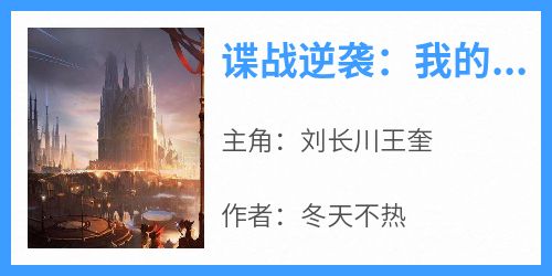 刘长川王奎主角抖音小说《谍战逆袭：我的代号铁丝网》在线阅读