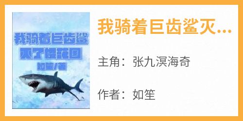 主角张九溟海奇小说爆款《我骑着巨齿鲨灭了樱花国》完整版小说