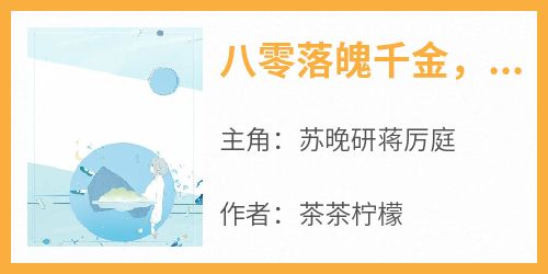 八零落魄千金，嫁个厂长养崽崽苏晚研蒋厉庭小说_八零落魄千金，嫁个厂长养崽崽完结版阅读