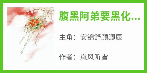 《腹黑阿弟要黑化，每天都要哄》最新章节 安锦舒顾卿辰全文阅读