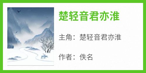 楚轻音君亦淮全本小说 《楚轻音君亦淮》全文免费在线阅读