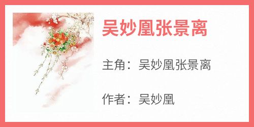 《吴妙凰张景离》吴妙凰张景离免费全章节目录阅读