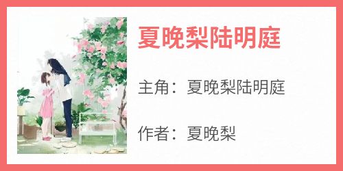 夏晚梨陆明庭《夏晚梨陆明庭》小说完整版